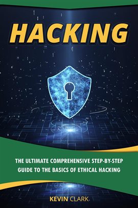 Cover image for Hacking: The Ultimate Comprehensive Step-By-Step Guide to the Basics of Ethical Hacking