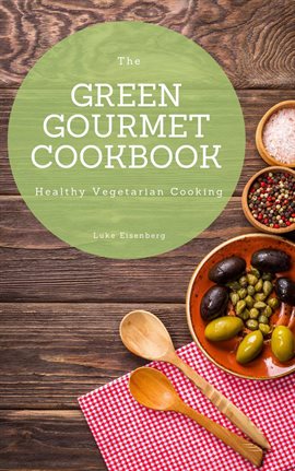 Cover image for The Green Gourmet Cookbook: 100 Creative And Flavorful Vegetarian Cuisines (Healthy Vegetarian Co