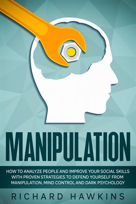 Cover image for Manipulation: How to Analyze People and Improve Your Social Skills With Proven Strategies to Defe