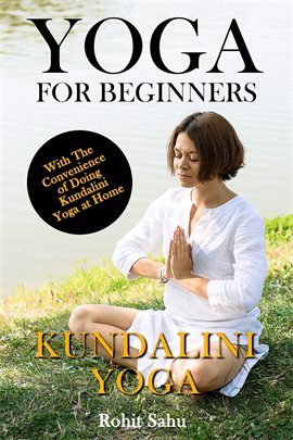 Cover image for Yoga For Beginners: Kundalini Yoga: With the Convenience of Doing Kundalini Yoga at Home