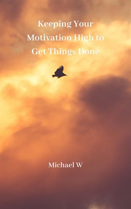 Cover image for Keeping Your Motivation High to Get Things Done