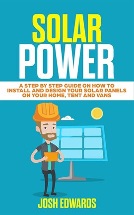 Cover image for Solar Power: A Step By Step Guide On How To Install and Design Your Solar Panels On Your Home, Te