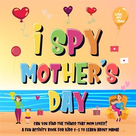 Cover image for I Spy Mother's Day: Can You Find The Things That Mom Loves? | A Fun Activity Book for Kids 2-5 to
