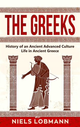 Cover image for The Greeks: History of an Ancient Advanced Culture Life in Ancient Greece