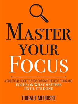 Imagen de portada para Master Your Focus: A Practical Guide to Stop Chasing the Next Thing and Focus on What Matters Until