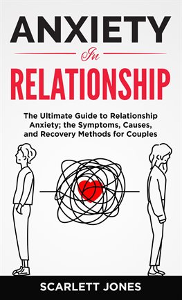 Cover image for Anxiety in Relationship the Ultimate Guide to Relationship Anxiety; The Symptoms, Causes, and Recove