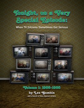Cover image for Tonight, on a Very Special Episode: When TV Sitcoms Sometimes Got Serious Volume 1: 1957-1985