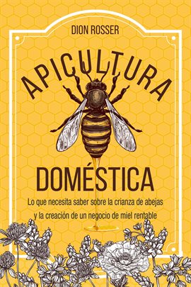 Apicultura doméstica: Lo que necesita saber sobre la crianza de abejas y la creación de un negocio d