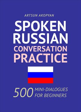 Cover image for Spoken Russian Conversation Practice: 500 Mini-Dialogues for Beginners