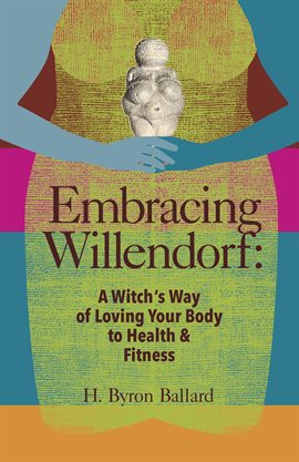 Cover image for Embracing Willendorf: A Witch's Way of Loving Your Body to Health and Fitness