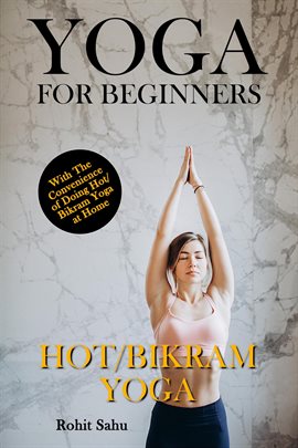 Cover image for Yoga For Beginners: Hot/Bikram Yoga: With The Convenience of Doing Bikram Yoga at Home