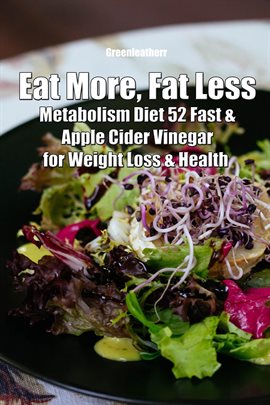Cover image for Eat More, Fat Less: Metabolism Diet 52 Fast & Apple Cider Vinegar for weight loss & health