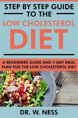 Cover image for Step by Step Guide to the Low Cholesterol Diet: A Beginners Guide and 7-Day Meal Plan for the Low...