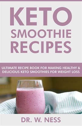 Cover image for Keto Smoothie Recipes: Ultimate Recipe Book for Making Healthy & Delicious Keto Smoothies for Wei...