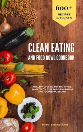 Cover image for Clean Eating and Food Bowl Cookbook: Healthy Cooking for the Whole Family With Over 600 Clean Eating