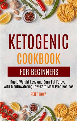 Cover image for Ketogenic Cookbook For Beginners: Rapid Weight Loss and Burn Fat Forever With Mouthwatering Low-C