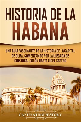Cover image for Comenzando por la Llegada de Cristóbal Colón hasta Fidel Castro Historia de La Habana: Una Guía