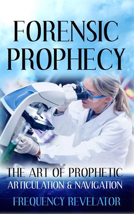 Cover image for Forensic Prophecy: The Art of Prophetic Articulation and Navigation