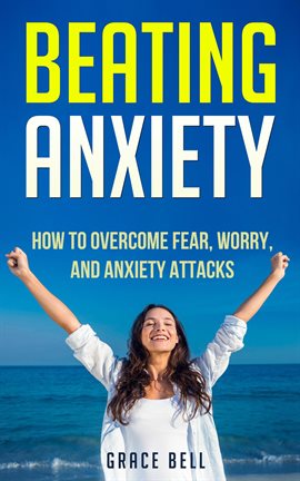 Imagen de portada para Worry, Beating Anxiety: How to Overcome Fear, Worry and Anxiety Attacks