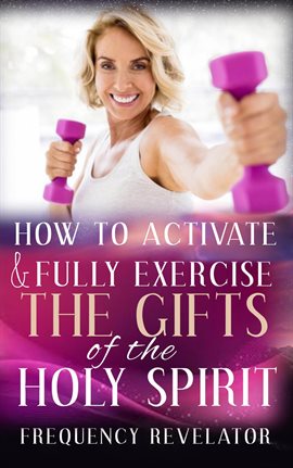 Cover image for How to Activate and Fully Exercise the Gifts of the Holy Spirit