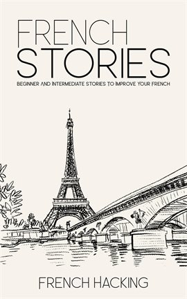 Cover image for French Stories - Beginner and Intermediate Short Stories to Improve Your French