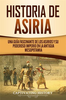 Cover image for Historia de Asiria: Una guía fascinante de los asirios y su poderoso imperio en la antigua Mesopotam