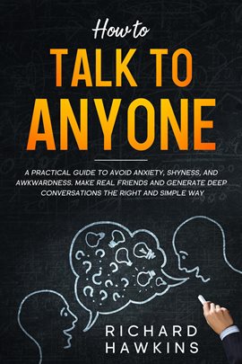 Cover image for How to Talk to Anyone: A Practical Guide to Avoid Anxiety, Shyness, and Awkwardness. Make Real Fr