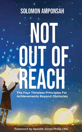 Cover image for Not Out Of Reach: The Four Timeless Principles For Achievements Beyond Obstacles