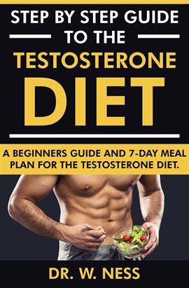 Cover image for Step by Step Guide to the Testosterone Diet: A Beginners Guide and 7-Day Meal Plan for the Testos...