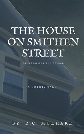 Cover image for The House on Smithen Street, or From Out the Cellar