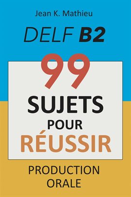 Cover image for Production Orale Delf B2 - 99 Sujets Pour Réussir