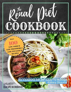 Cover image for The Renal Diet Cookbook: The Complete Recipe Guide To Manage Kidney Disease
