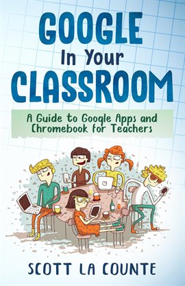Cover image for Google In Your Classroom: A Guide to Google Apps and Chromebook for Teachers