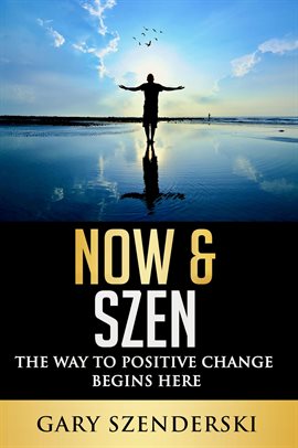 Cover image for Now & Szen the Way to Positive Change Begins Here