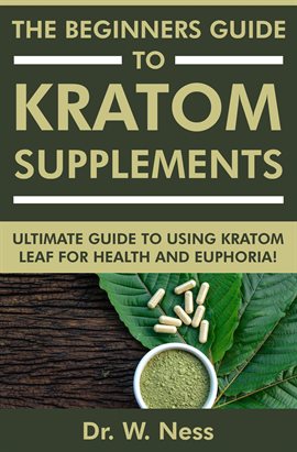 Imagen de portada para The Beginners Guide to Kratom Supplements: Ultimate Guide to Using Kratom Leaf for Health & Euphoria