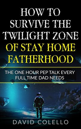 Cover image for How To Survive The Twilight Zone Of Stay Home Fatherhood