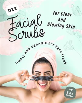 Cover image for DIY Facial Scrubs for Clear and Glowing Skin: Simple and Organic DIY Face Scrub