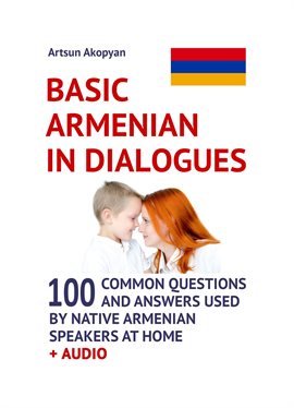 Cover image for Basic Armenian in Dialogues: 100 Common Questions and Answers Used by Native Armenian Speakers at H