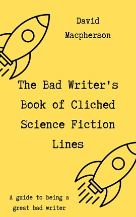 Cover image for The Bad Writer's Book of Cliched Science Fiction Lines