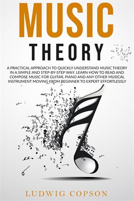 Cover image for Music Theory: A Practical Approach to Quickly Understand Music Theory in a Step-By-Step Way. Learn H