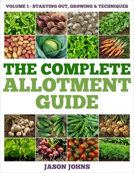 Cover image for Growing and Techniques the Complete Allotment Guide, Volume 1