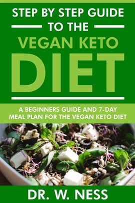 Cover image for Step by Step Guide to the Vegan Keto Diet: Beginners Guide and 7-Day Meal Plan for the Vegan Keto