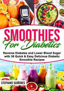 Cover image for Smoothies for Diabetics: Reverse Diabetes and Lower Blood Sugar with 36 Quick & Easy Delicious Diabe