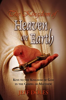 Cover image for The Kingdom of Heaven on Earth: Keys to the Kingdom of God in the Gospel of Matthew