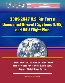 Imagen de portada para 2009–2047 U.S. Air Force Unmanned Aircraft Systems (Uas) and Uav Flight Plan – Current Program, Acti