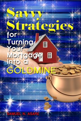 Imagen de portada para Savvy Strategies for Turning Your Mortgage into a Goldmine