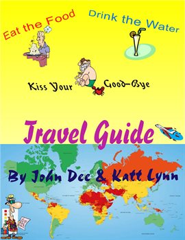 Eat the Food, Drink the Water and Kiss Your Ass Good-Bye Travel Guide