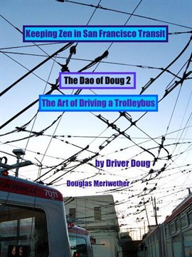 Cover image for The Dao of Doug 2: The Art of Driving a Bus: Keeping Zen in San Francisco Transit: A Line Trainer