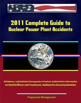 Imagen de portada para 2011 Complete Guide to Nuclear Power Plant Accidents, Meltdowns, and Radiation Emergencies: Practica