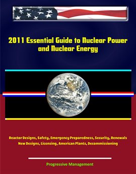 Imagen de portada para 2011 Essential Guide to Nuclear Power Plants and Nuclear Energy: Reactor Designs, Safety, Emergency